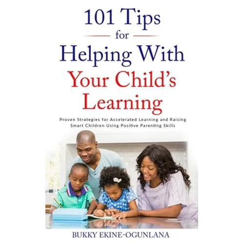 101 Tips for Helping with Your Child's Learning: Proven Strategies for Accelerated Learning and Raising Smart Children Using Positive Parenting Skills - Paperback