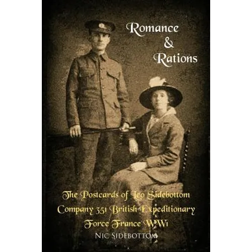 Romance and Rations. the Postcards of Leo Sidebottom Company 351 British Expeditionary Force France Ww1 - Paperback