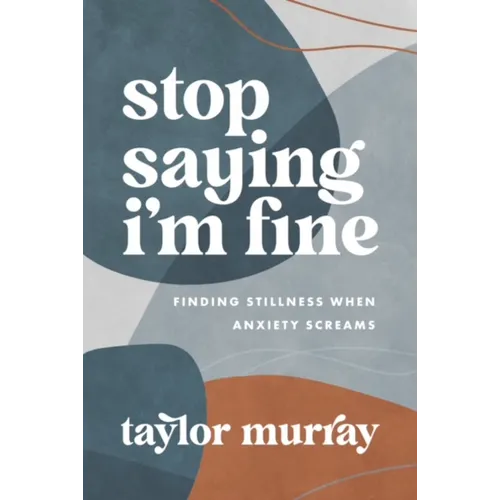 Stop Saying I'm Fine: Finding Stillness When Anxiety Screams - Paperback