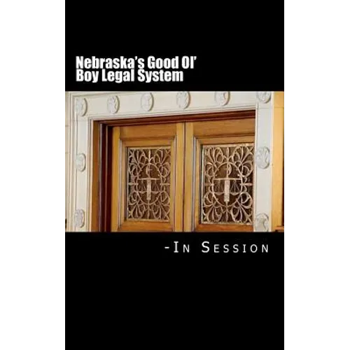Nebraska's Good Ol' Boy Legal System - In Session: Lawyer-Judicial Bias in the courts - Paperback