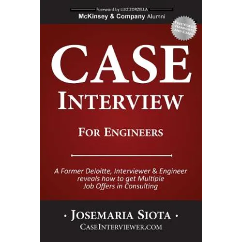Case Interview for Engineers: A Former Deloitte, Interviewer & Engineer reveals how to get Multiple Job Offers in Consulting - Paperback