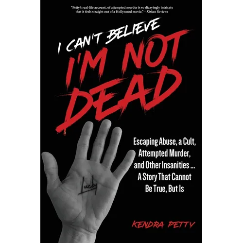 I Can't Believe I'm Not Dead: Escaping Abuse, a Cult, Attempted Murder and Other Insanities...A Story That Cannot Be True, But Is - Paperback