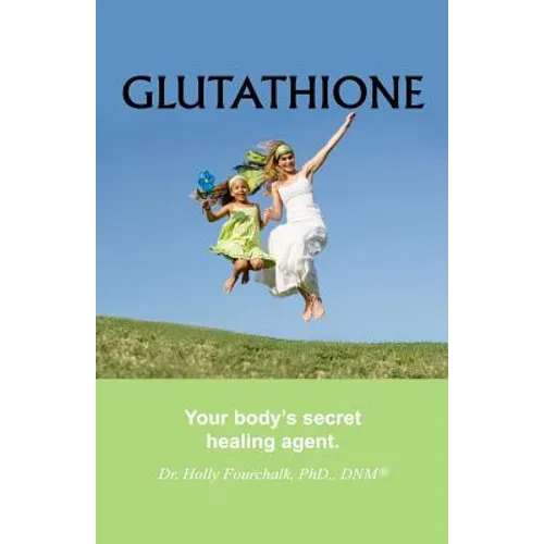 Glutathione: Your Body's Secret Healing Agent - Paperback