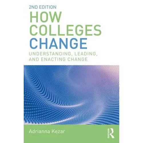 How Colleges Change: Understanding, Leading, and Enacting Change - Paperback