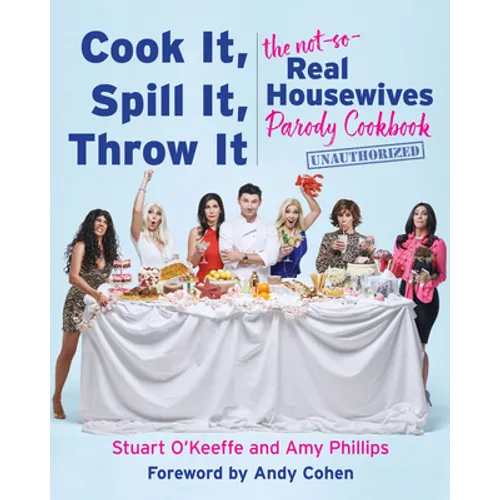 Cook It, Spill It, Throw It: The Not-So-Real Housewives Parody Cookbook - Hardcover