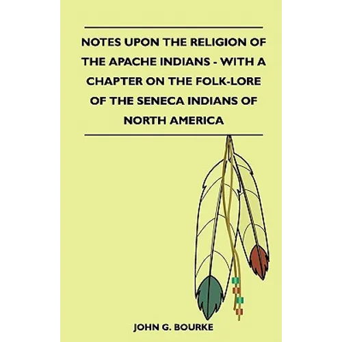 Notes Upon the Religion of the Apache Indians - With a Chapter on the Folk-Lore of the Seneca Indians of North America - Paperback