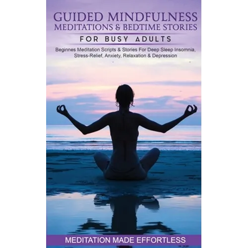 Guided Mindfulness Meditations & Bedtime Stories for Busy Adults Beginners Meditation Scripts & Stories For Deep Sleep, Insomnia, Stress-Relief, Anxie - Paperback