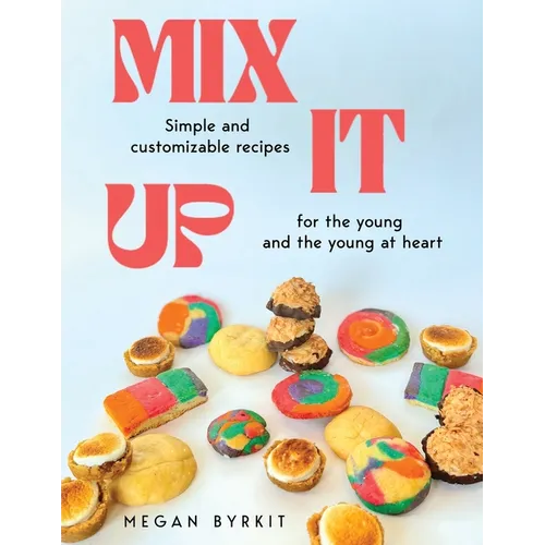 Mix It Up: Simple and Customizable Recipes for the Young and the Young at Heart - Paperback