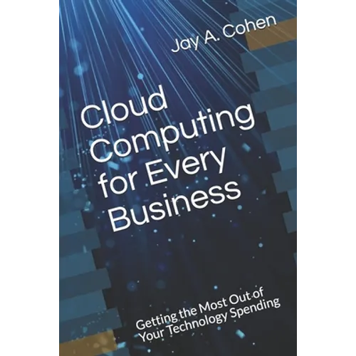 Cloud Computing for Every Business: Getting the Most Out of Your Technology Spending - Paperback