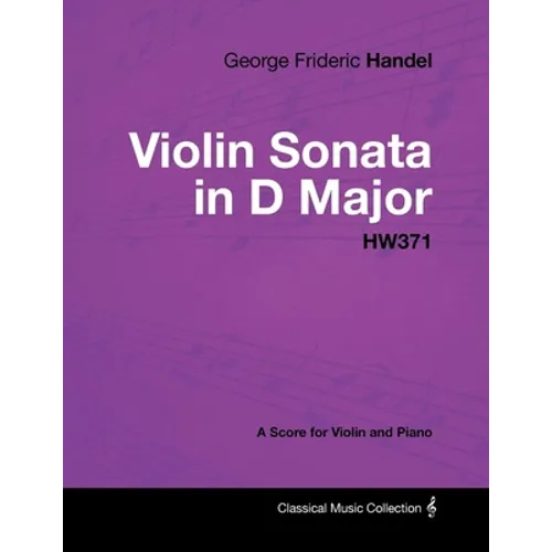 George Frideric Handel - Violin Sonata in D Major - HW371 - A Score for Violin and Piano - Paperback