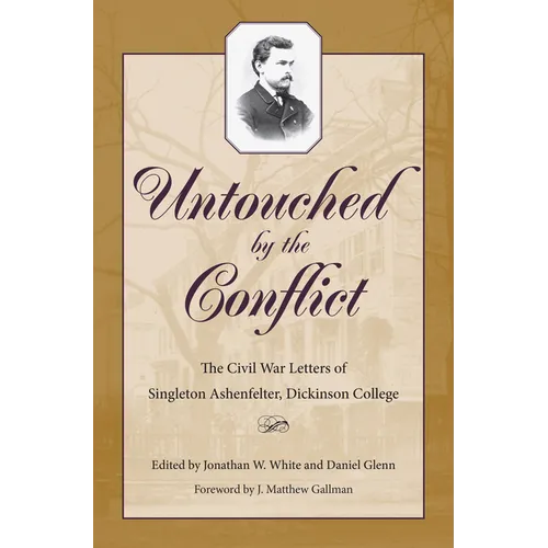 Untouched by the Conflict: The Civil War Letters of Singleton Ashenfelter, Dickinson College - Hardcover