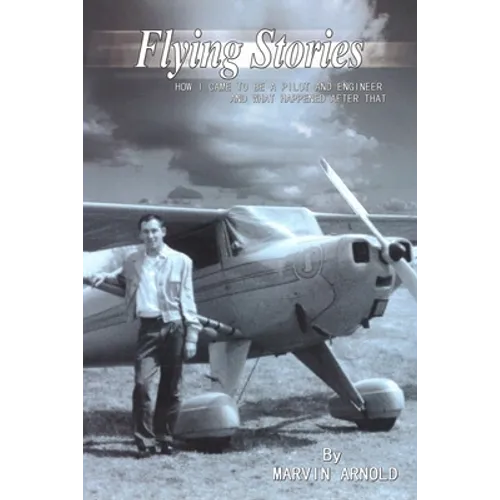 Flying Stories: How I Came To Be A Pilot And Engineer And What Happened After That - Paperback