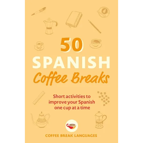 50 Spanish Coffee Breaks: Short Activities to Improve Your Spanish One Cup at a Time - Paperback