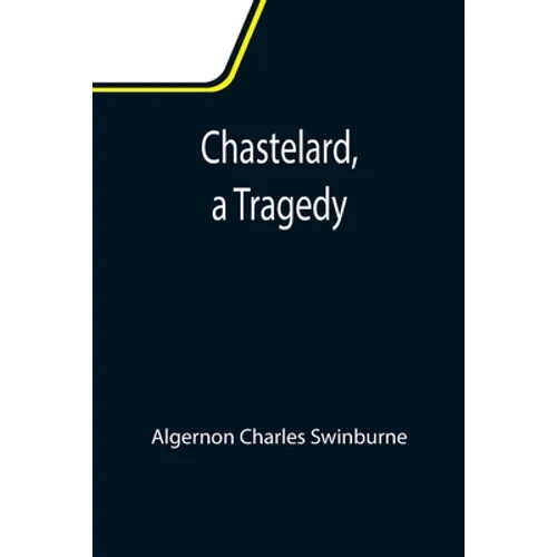 Chastelard, a Tragedy - Paperback