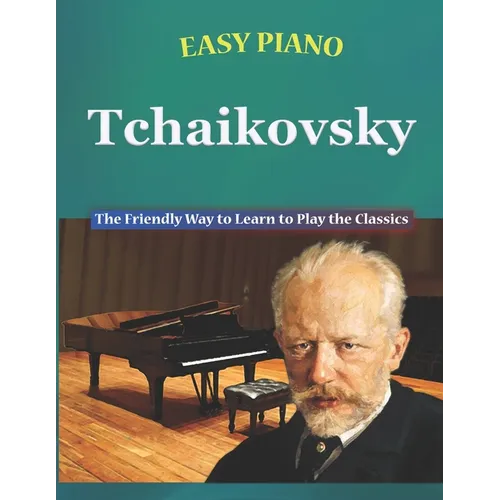 Easy Piano Tchaikovsky: The Friendly Way to Learn to Play the Classics - Paperback
