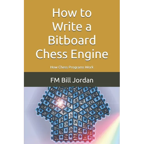 How to Write a Bitboard Chess Engine: How Chess Programs Work - Paperback