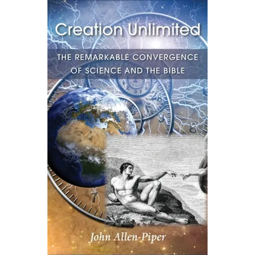 Creation Unlimited: The Remarkable Convergence of Science and the Bible - Hardcover