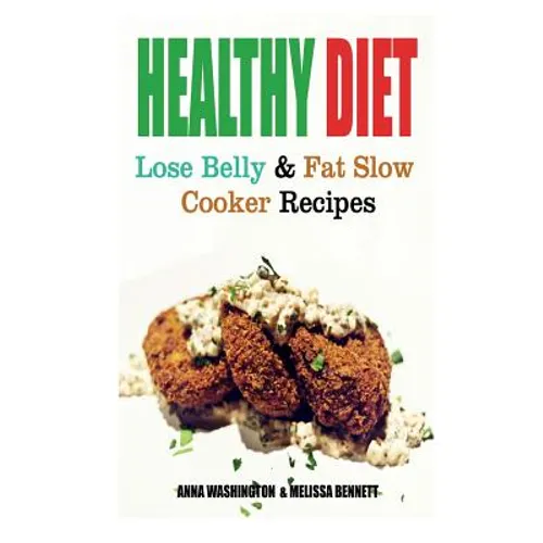 Healthy Diet: Lose Belly Fat and Slow Cooker Recipes - Paperback