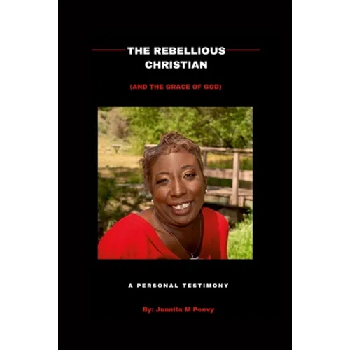The Rebellious Christian (And The Grace Of God) A Personal Testimony - Paperback