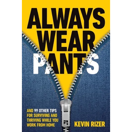 Always Wear Pants: And 99 Other Tips for Surviving and Thriving While You Work from Home - Paperback