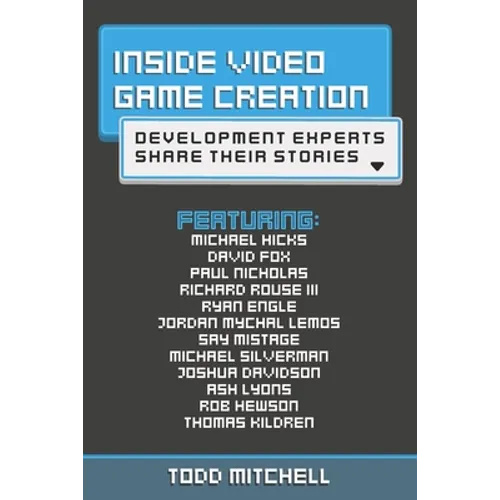 Inside Video Game Creation: Development Experts Share Their Stories - Paperback