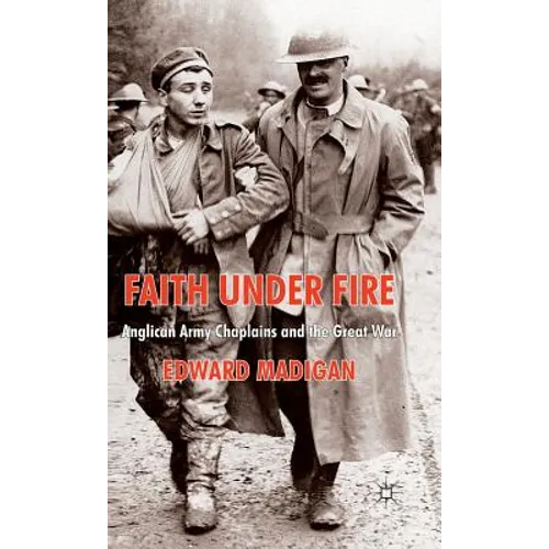 Faith Under Fire: Anglican Army Chaplains and the Great War - Hardcover
