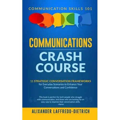 Communications Crash Course: 11 Strategic Conversation Frameworks for Everyday Scenarios to Enhance Your Conversations and Confidence - Paperback