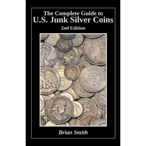 The Complete Guide to U.S. Junk Silver Coins, 2nd Edition - Paperback