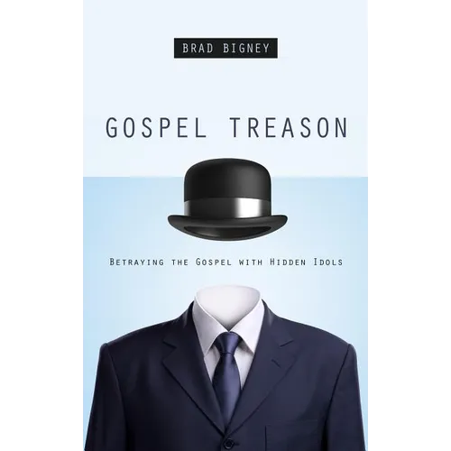 Gospel Treason: Betraying the Gospel with Hidden Idols - Paperback