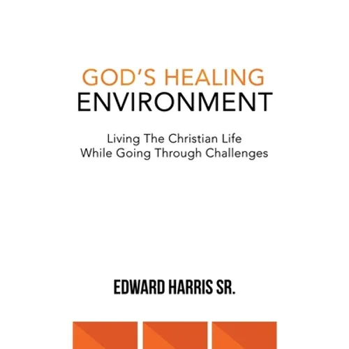 God's Healing Environment: Living the Christian Life While Going Through Challenges - Paperback