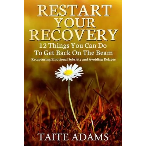 Restart Your Recovery - 12 Things You Can Do To Get Back on the Beam: Recapturing Emotional Sobriety and Avoiding Relapse - Paperback