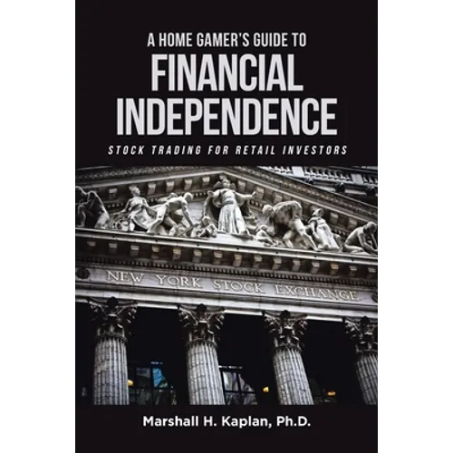 A Home Gamer's Guide to Financial Independence: Stock Trading for Retail Investors - Paperback