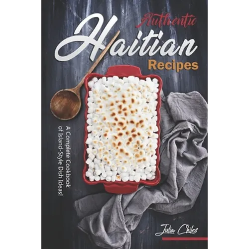 Authentic Haitian Recipes: A Complete Cookbook of Island-Style Dish Ideas! - Paperback