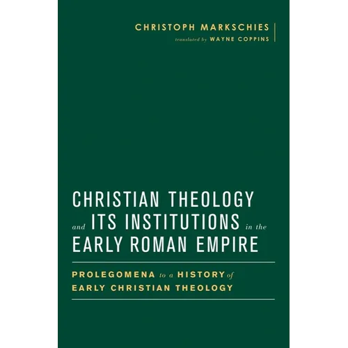 Christian Theology and Its Institutions in the Early Roman Empire: Prolegomena to a History of Early Christian Theology - Hardcover