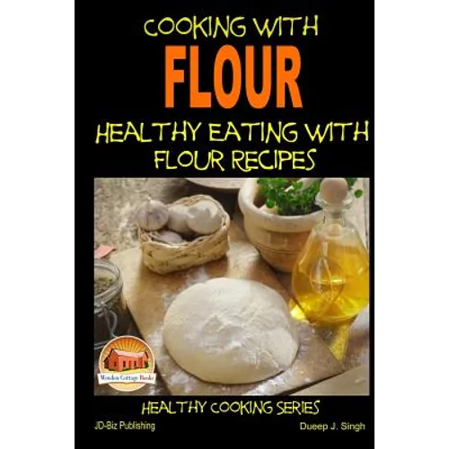 Cooking with Flour - Healthy Eating with Flour Recipes - Paperback
