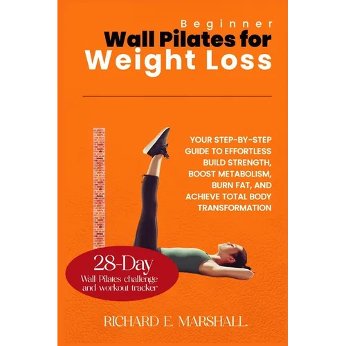 Beginner Wall Pilates for Weight Loss: Your Step-by-Step Guide to Effortless Build strength, boost metabolism, burn fat, and achieve total body transf - Paperback