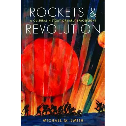 Rockets and Revolution: A Cultural History of Early Spaceflight - Hardcover