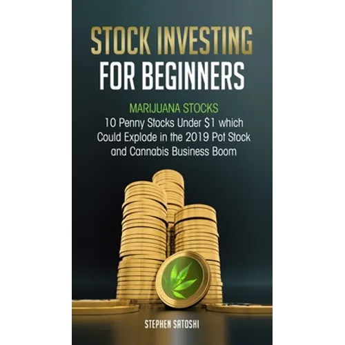 Stock Investing for Beginners: Marijuana Stocks - 10 Penny Stocks Under $1 which Could Explode in the 2019 Pot Stock and Cannabis Business Boom - Hardcover