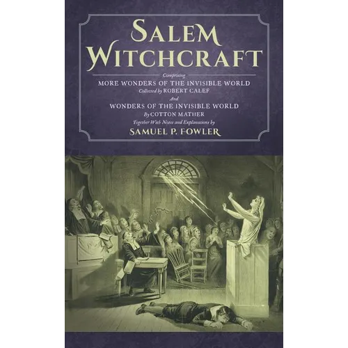 Salem Witchcraft: Comprising More Wonders of the Invisible World. Collected by Robert Calef; And Wonders of the Invisible World, By Cott - Hardcover