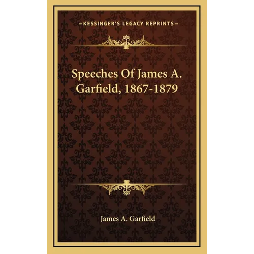 Speeches Of James A. Garfield, 1867-1879 - Hardcover