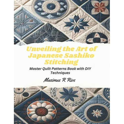 Unveiling the Art of Japanese Sashiko Stitching: Master Quilt Patterns Book with DIY Techniques - Paperback