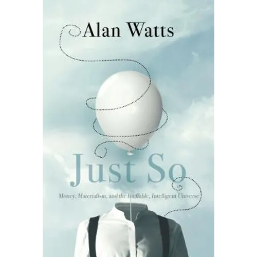 Just So: Money, Materialism, and the Ineffable, Intelligent Universe - Paperback