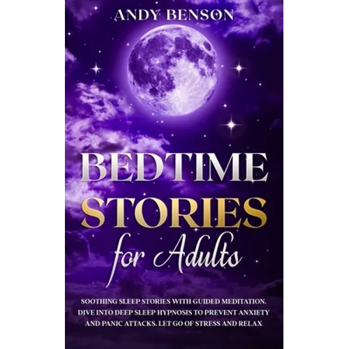 Bedtime Stories for Adults: Soothing Sleep Stories with Guided Meditation. Dive Into Deep Sleep Hypnosis to Prevent Anxiety and Panic Attacks. Let Go - Paperback