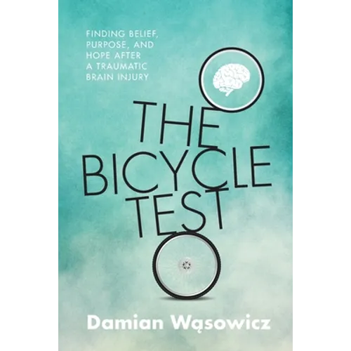 The Bicycle Test: Finding Belief, Purpose, and Hope after a Traumatic Brain Injury - Paperback
