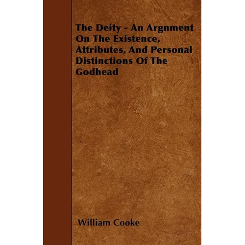 The Deity - An Argnment On The Existence, Attributes, And Personal Distinctions Of The Godhead - Paperback
