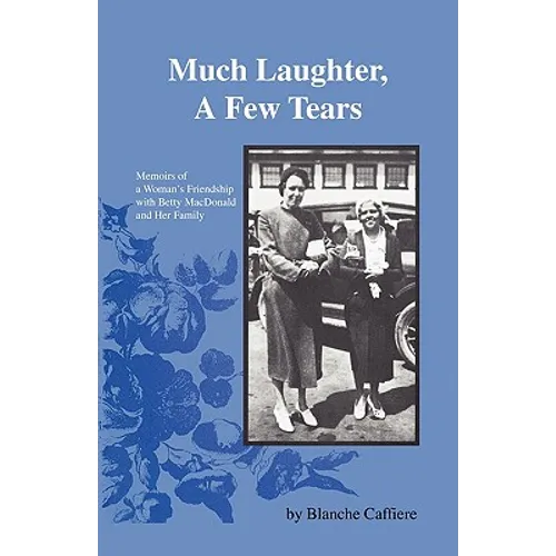 Much Laughter, a Few Tears: Memoirs of a Woman's Friendship with Betty MacDonald and Her Family - Paperback