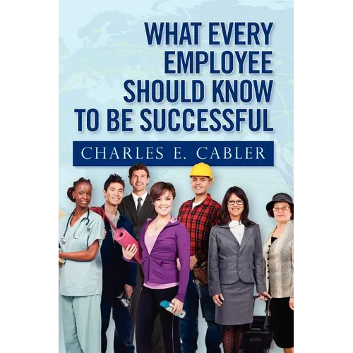 What Every Employee Should Know To Be Successful - Paperback