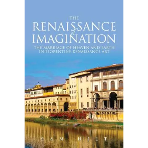 The Renaissance of Imagination: The Marriage of Heaven and Earth in Florentine Renaissance Art - Paperback
