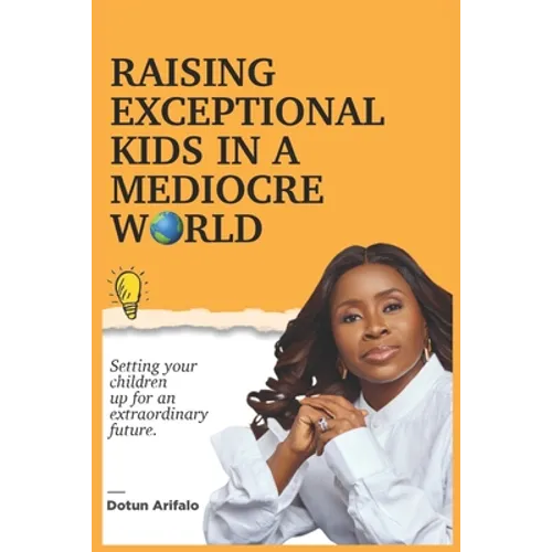 Raising Exceptional Kids In a Mediocre World: Setting your children up for an extraordinary future - Paperback