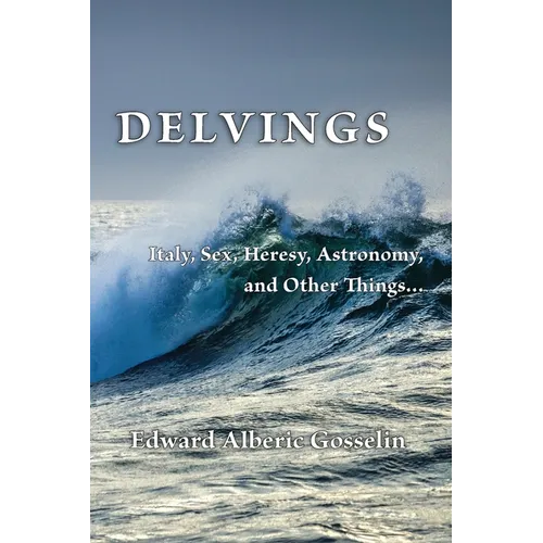Delvings: Italy, Sex, Heresy, Astronomy, and Other Things... - Paperback